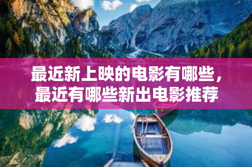 最近新上映的電影有哪些，最近有哪些新出電影推薦